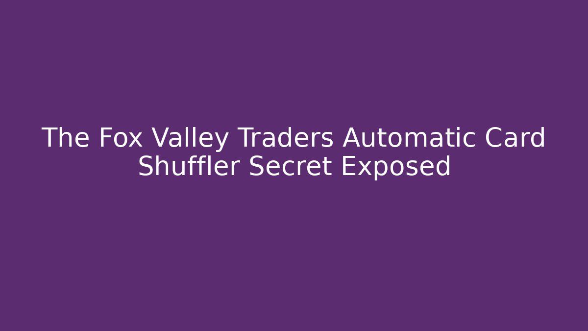 The Fox Valley Traders Automatic Card Shuffler Secret Exposed