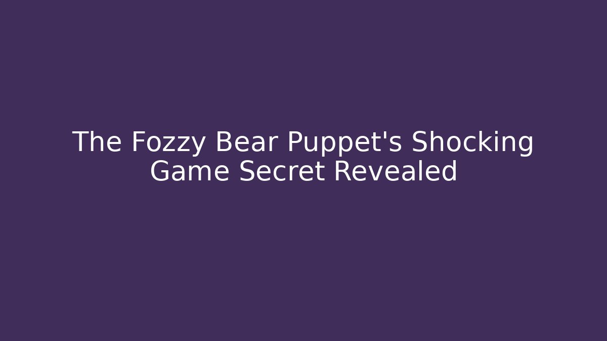 The Fozzy Bear Puppet's Shocking Game Secret Revealed