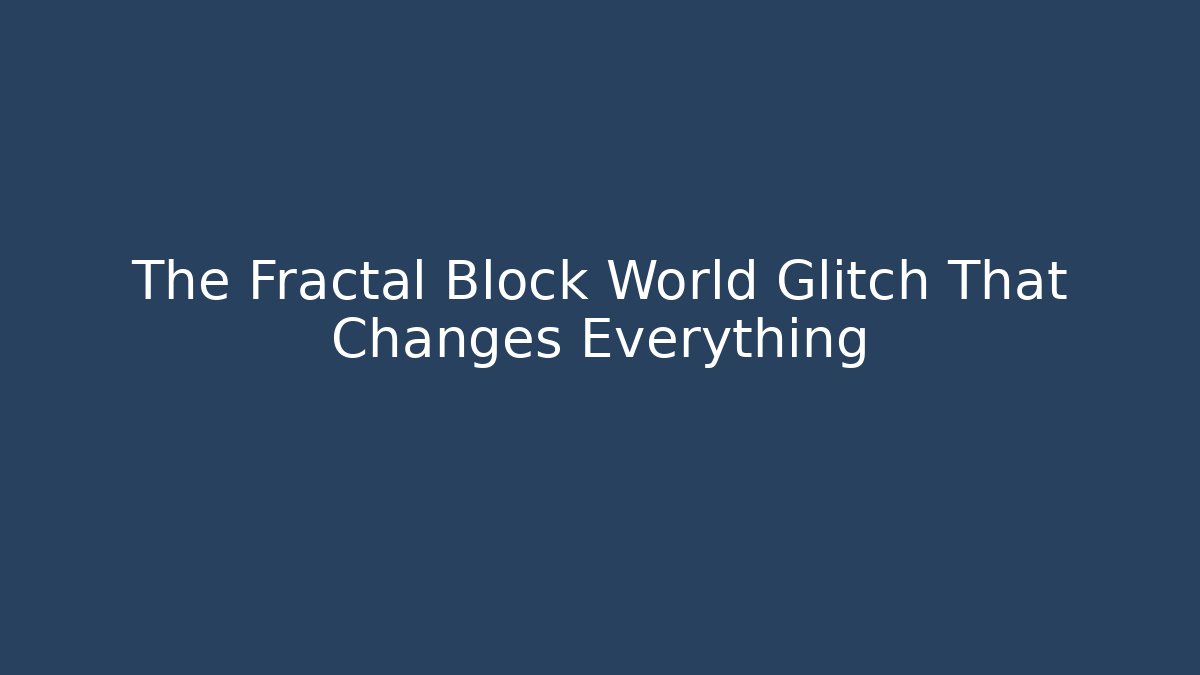 The Fractal Block World Glitch That Changes Everything