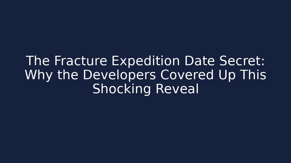 The Fracture Expedition Date Secret: Why the Developers Covered Up This Shocking Reveal