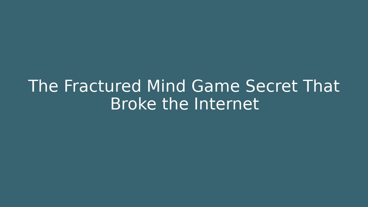 The Fractured Mind Game Secret That Broke the Internet