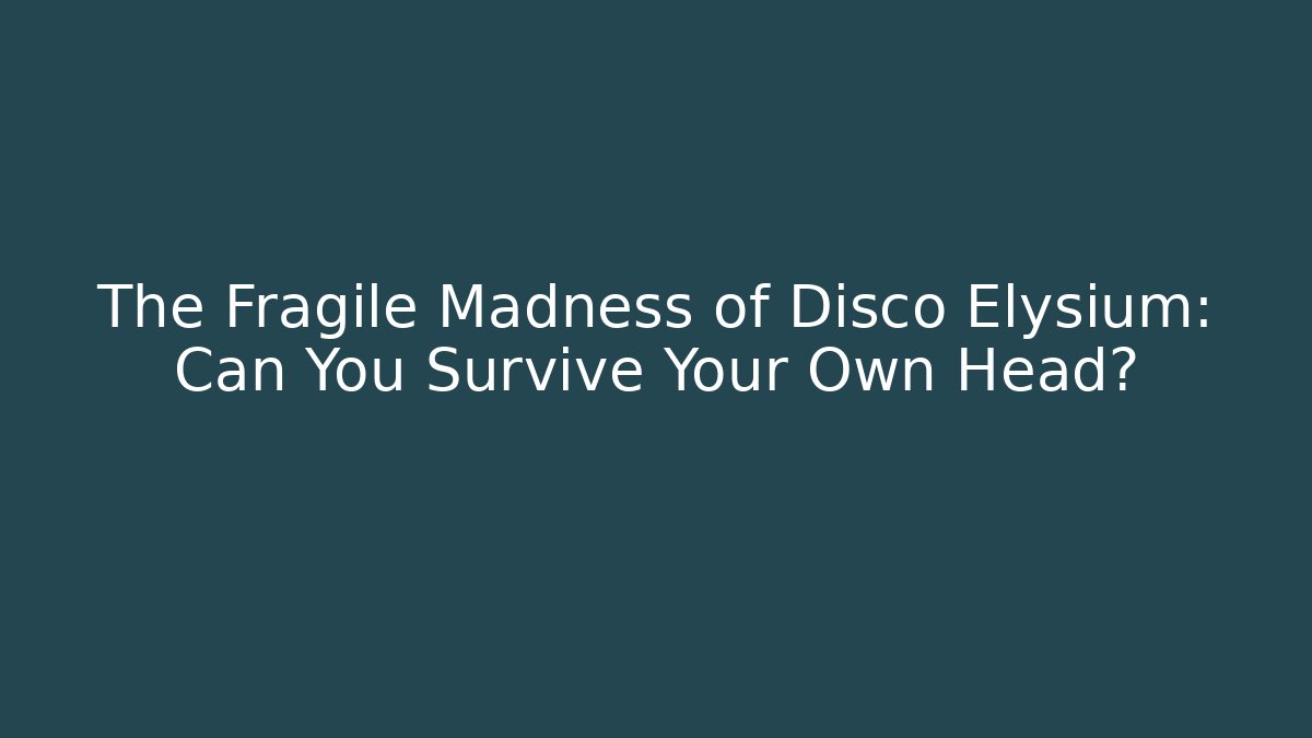 The Fragile Madness of Disco Elysium: Can You Survive Your Own Head?