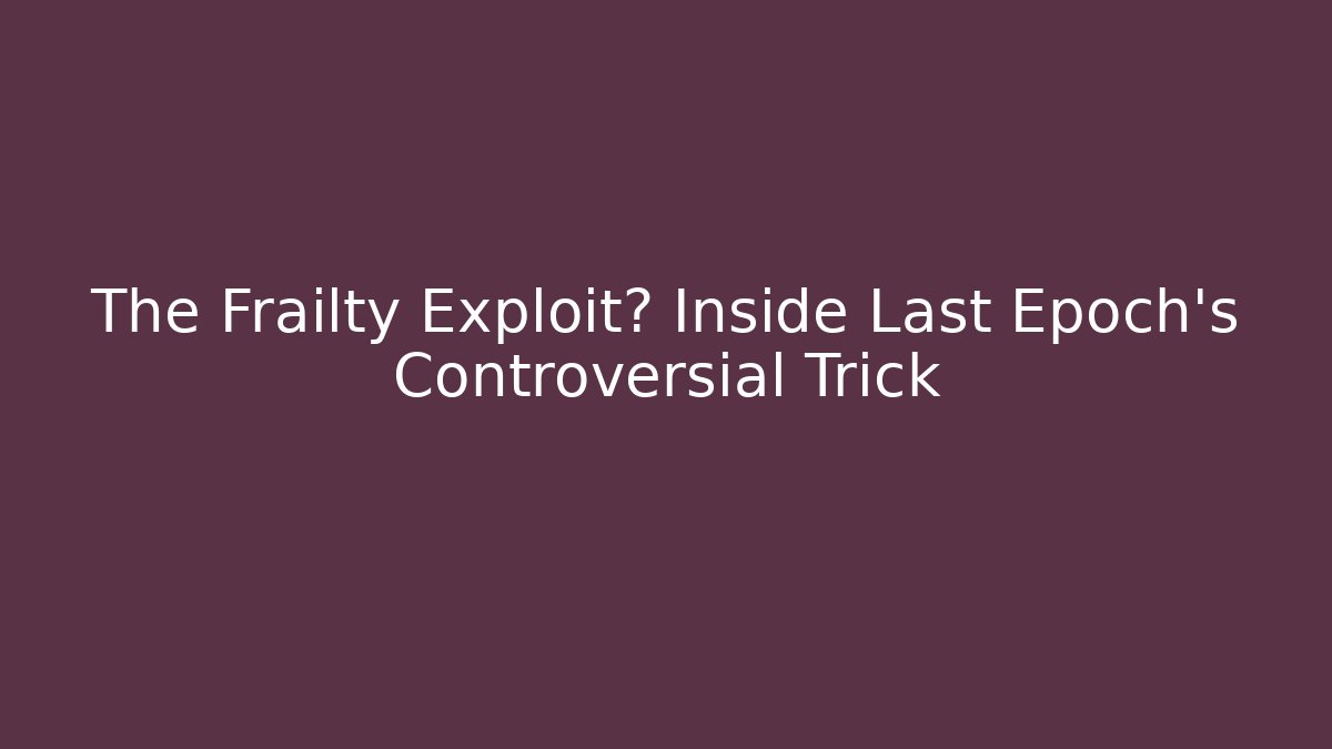 The Frailty Exploit? Inside Last Epoch's Controversial Trick