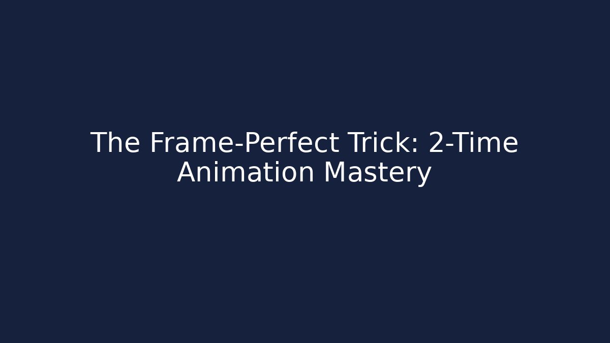 The Frame-Perfect Trick: 2-Time Animation Mastery