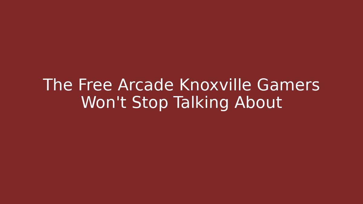 The Free Arcade Knoxville Gamers Won't Stop Talking About