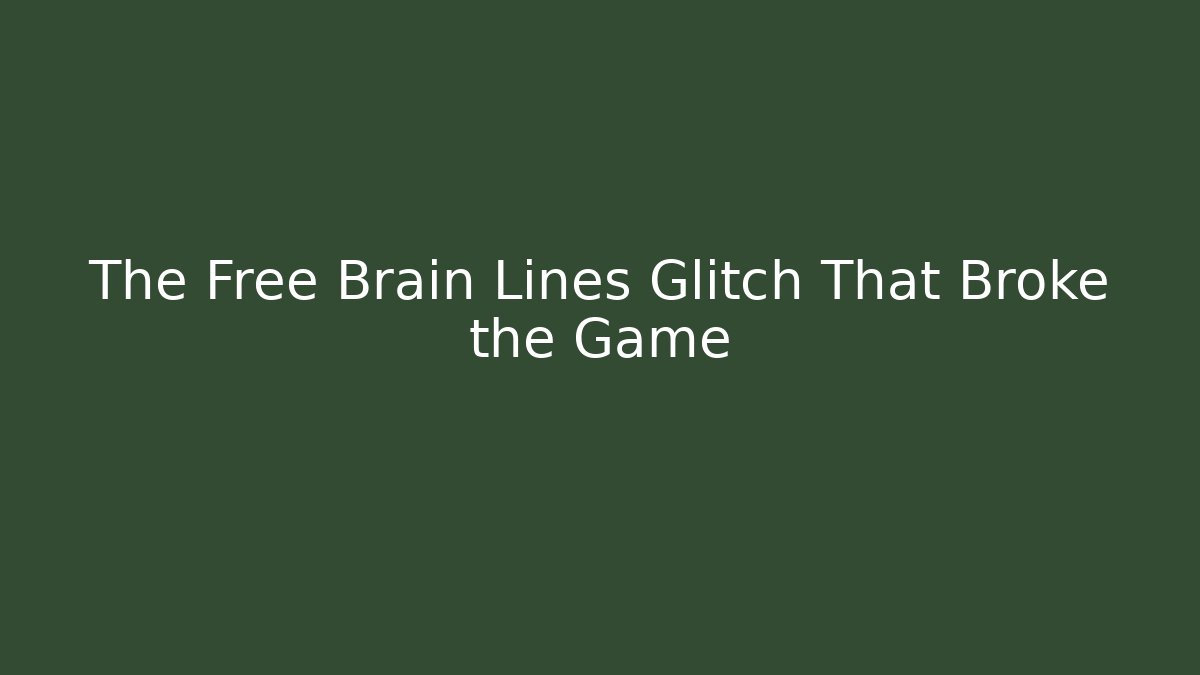 The Free Brain Lines Glitch That Broke the Game