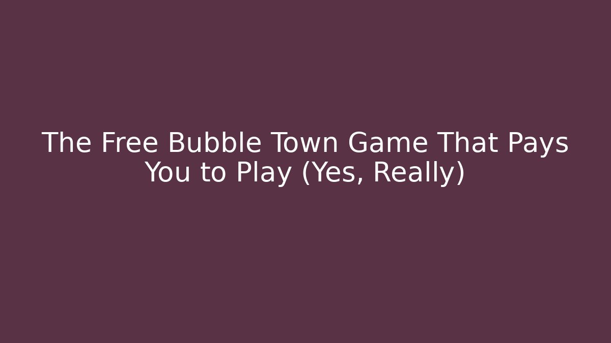 The Free Bubble Town Game That Pays You to Play (Yes, Really)