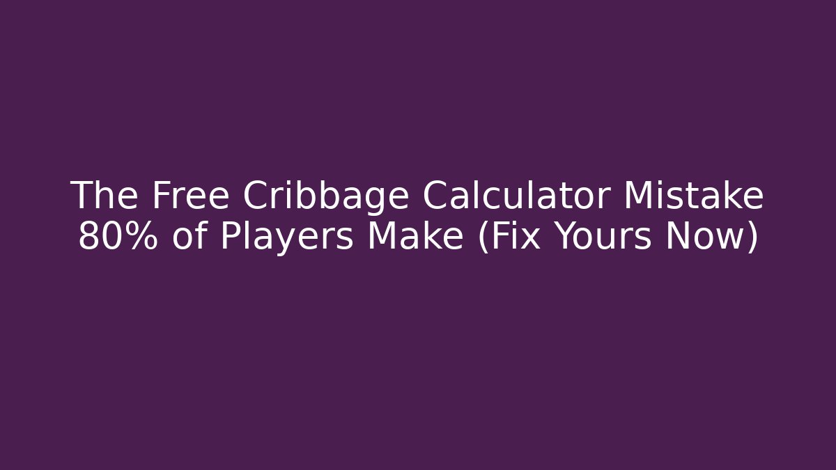 The Free Cribbage Calculator Mistake 80% of Players Make (Fix Yours Now)