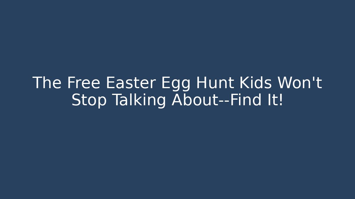 The Free Easter Egg Hunt Kids Won't Stop Talking About—Find It! - Critter Realm