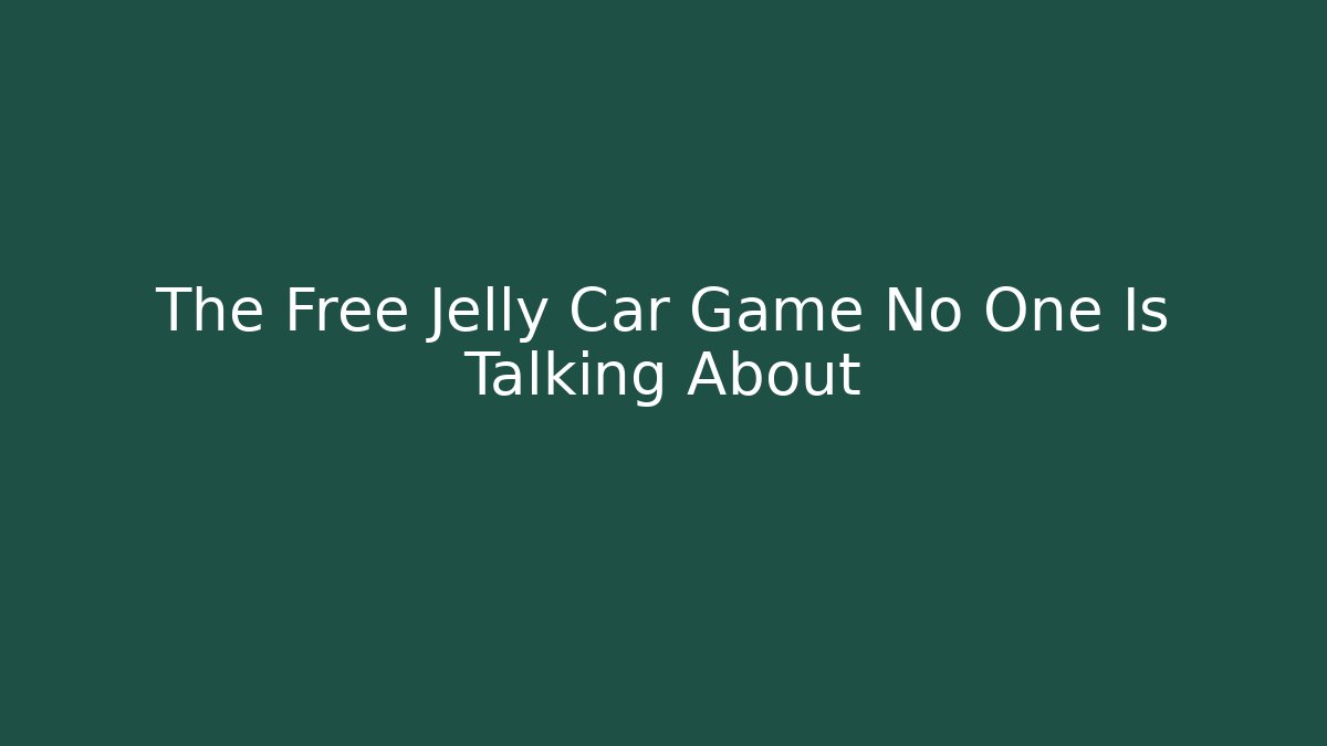 The Free Jelly Car Game No One Is Talking About