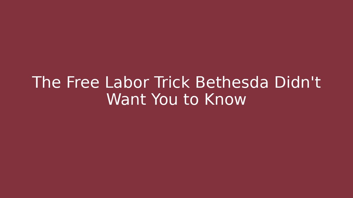 The Free Labor Trick Bethesda Didn't Want You to Know