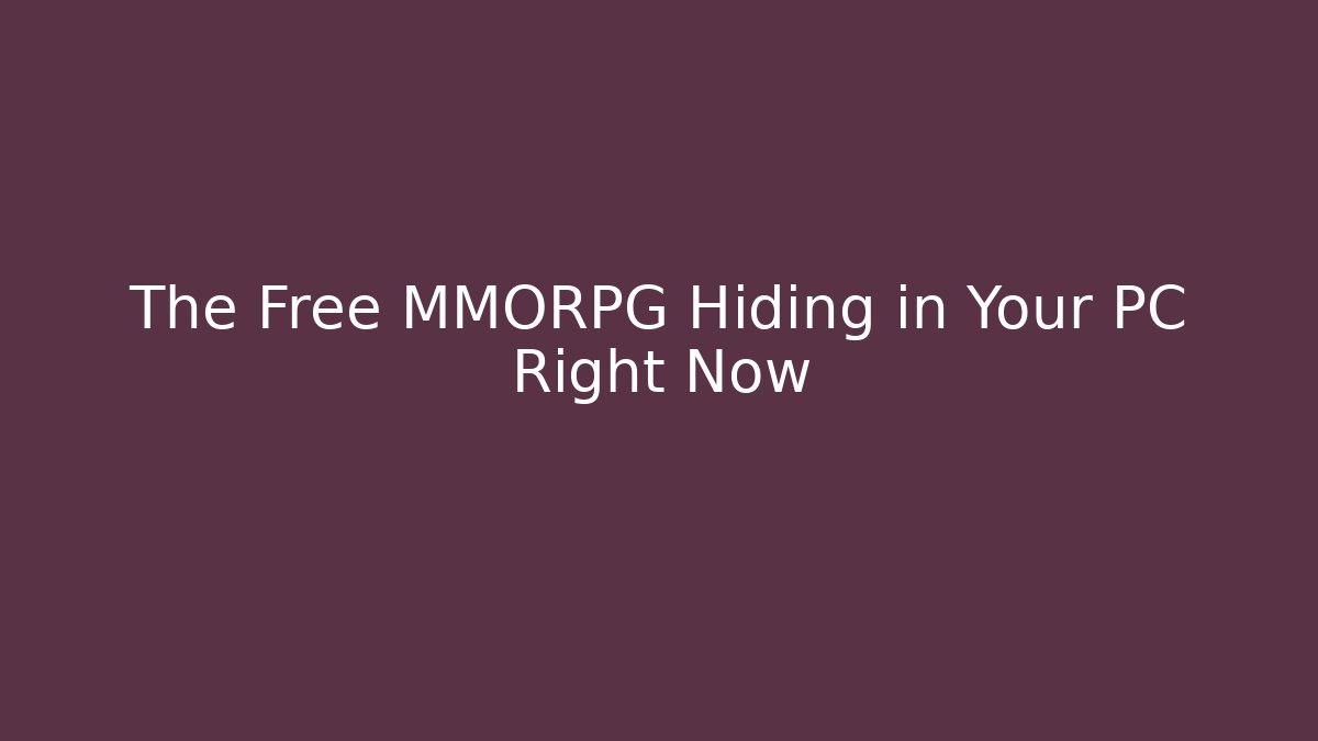 The Free MMORPG Hiding in Your PC Right Now