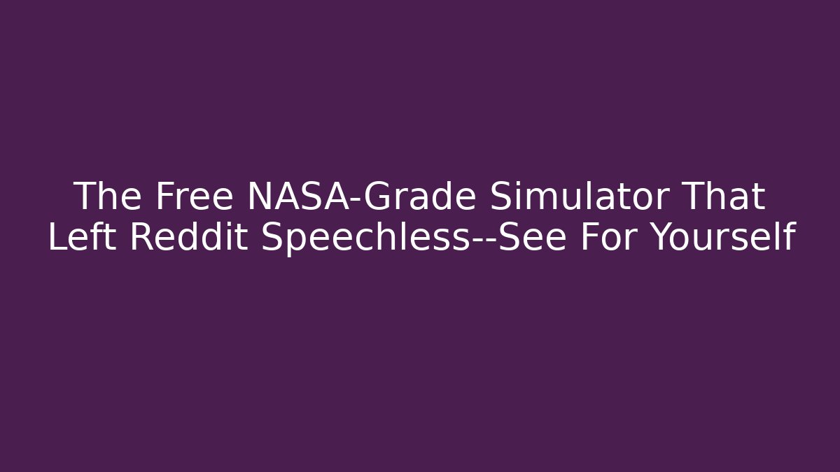The Free NASA-Grade Simulator That Left Reddit Speechless—See For Yourself - Critter Realm