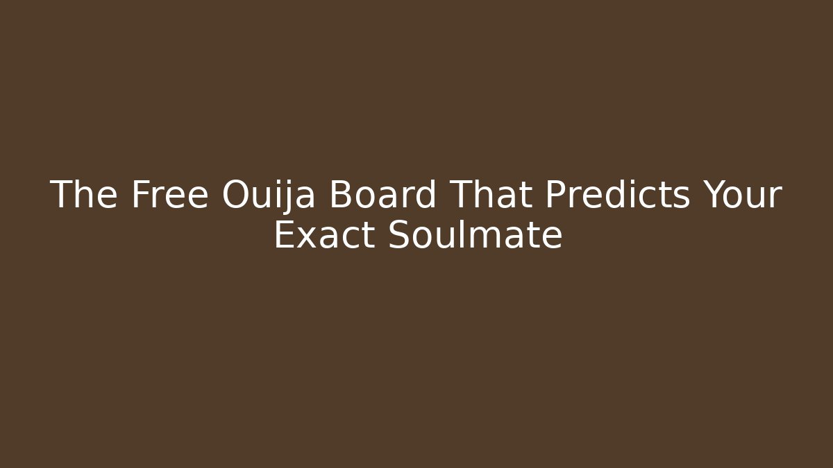 The Free Ouija Board That Predicts Your Exact Soulmate