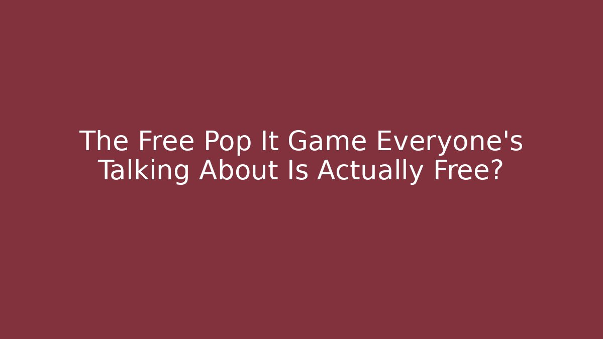 The Free Pop It Game Everyone's Talking About Is Actually Free?