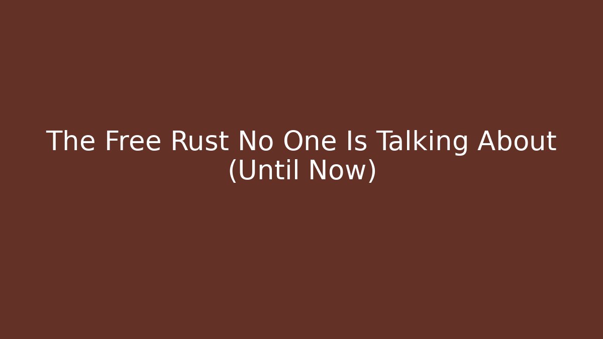 The Free Rust No One Is Talking About (Until Now)