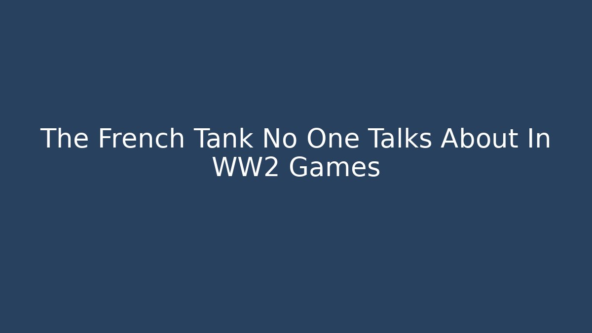 The French Tank No One Talks About In WW2 Games - Critter Realm