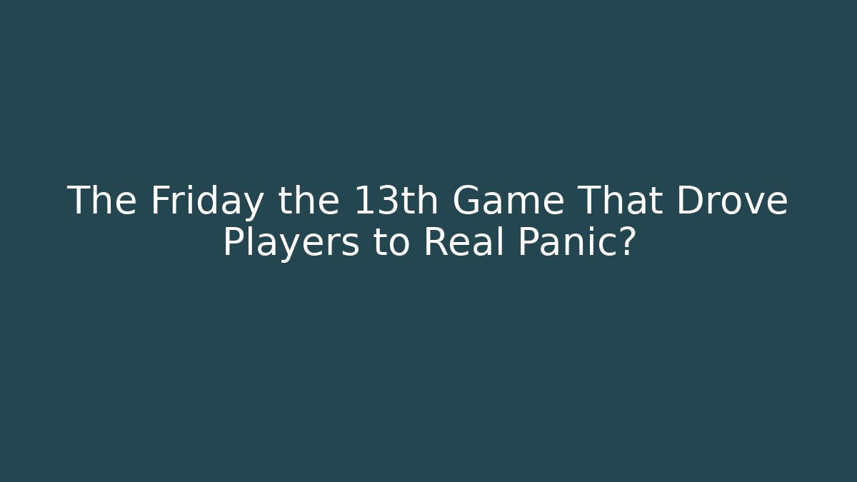 The Friday the 13th Game That Drove Players to Real Panic?
