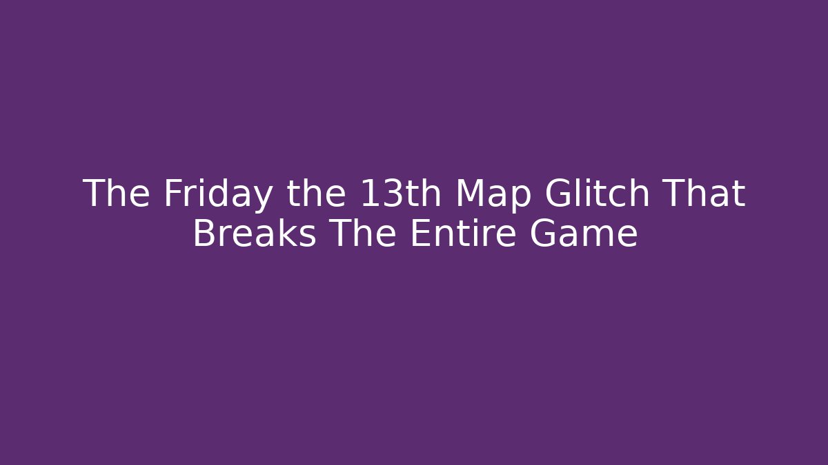 The Friday the 13th Map Glitch That Breaks The Entire Game - Critter Realm