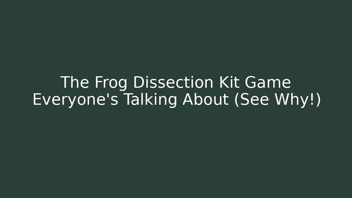 The Frog Dissection Kit Game Everyone's Talking About (See Why!)
