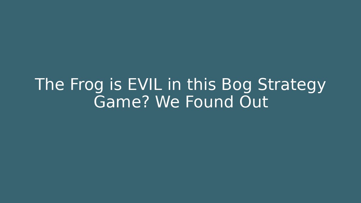 The Frog is EVIL in this Bog Strategy Game? We Found Out