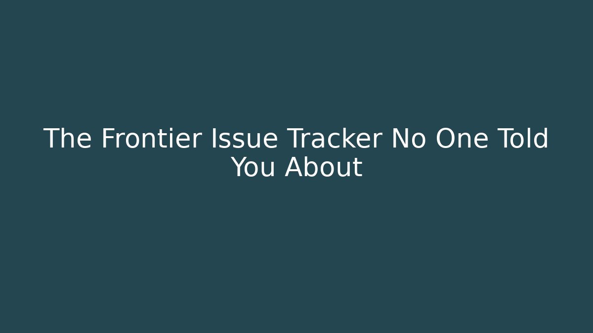 The Frontier Issue Tracker No One Told You About