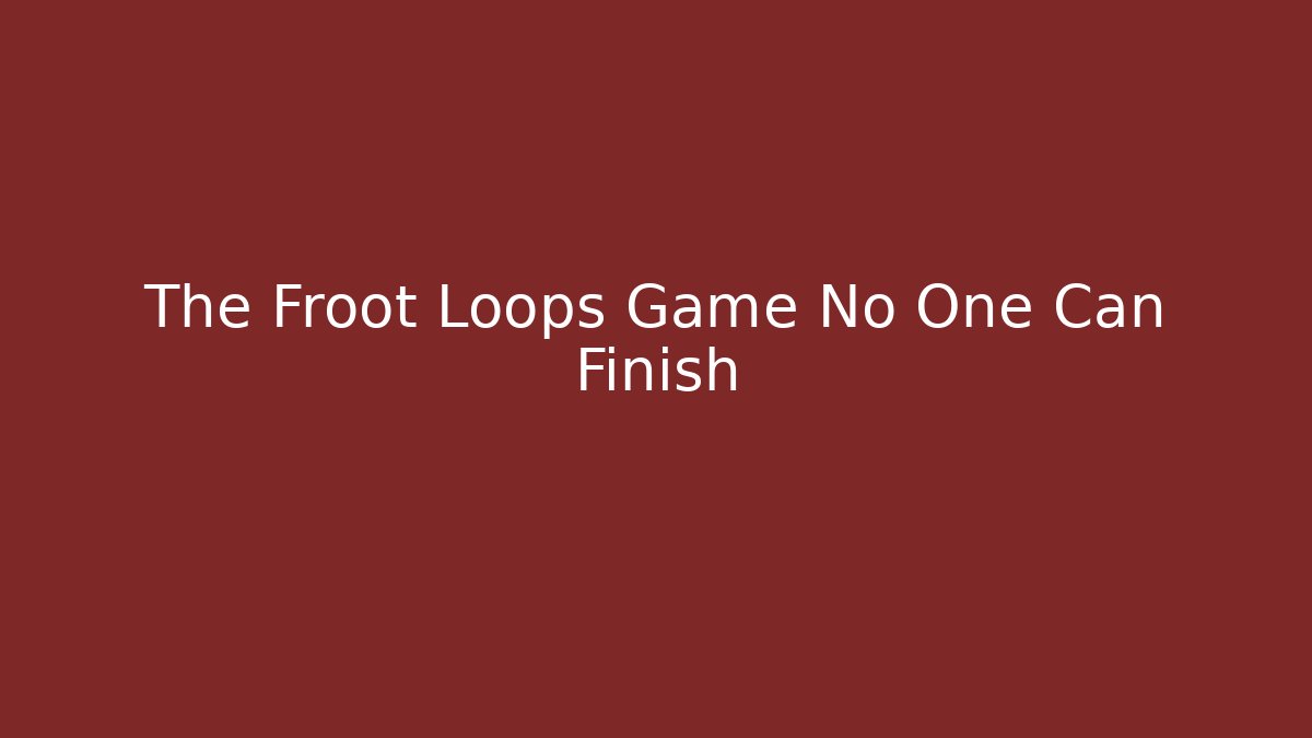 The Froot Loops Game No One Can Finish