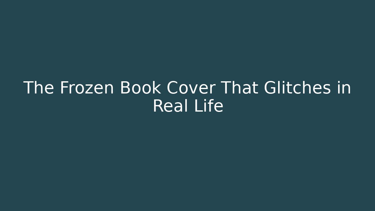 The Frozen Book Cover That Glitches in Real Life