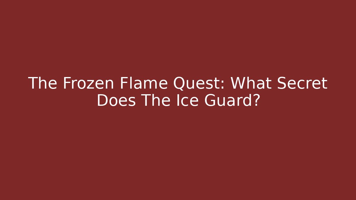 The Frozen Flame Quest: What Secret Does The Ice Guard?