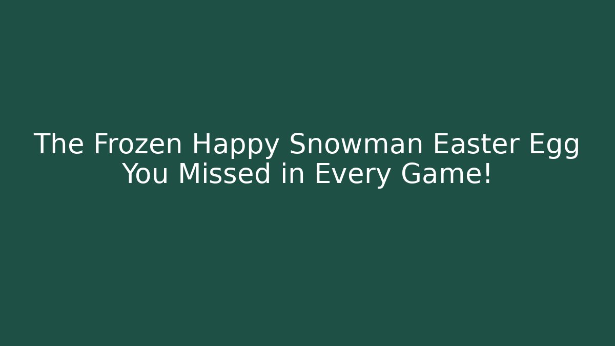 The Frozen Happy Snowman Easter Egg You Missed in Every Game!