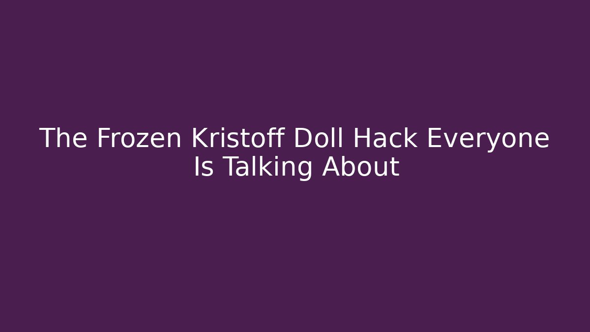 The Frozen Kristoff Doll Hack Everyone Is Talking About
