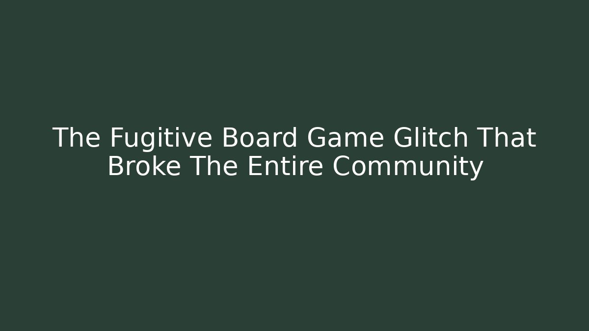 The Fugitive Board Game Glitch That Broke The Entire Community - Critter Realm