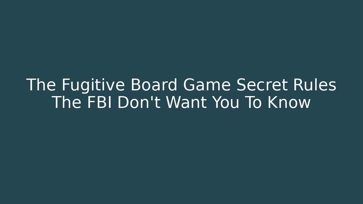 The Fugitive Board Game Secret Rules The FBI Don't Want You To Know