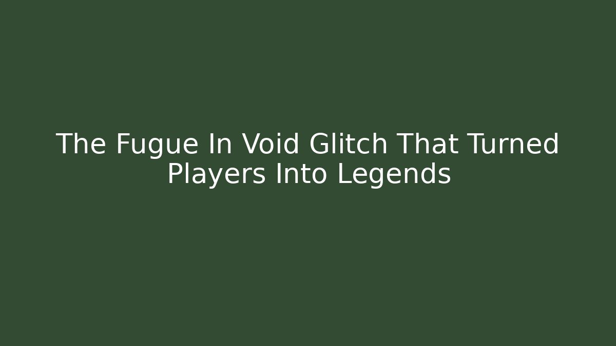 The Fugue In Void Glitch That Turned Players Into Legends