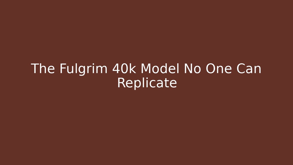 The Fulgrim 40k Model No One Can Replicate - Critter Realm