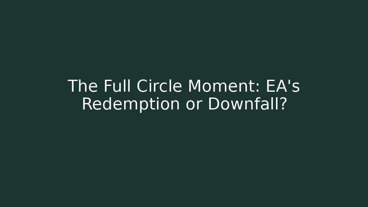 The Full Circle Moment: EA's Redemption or Downfall? - Critter Realm