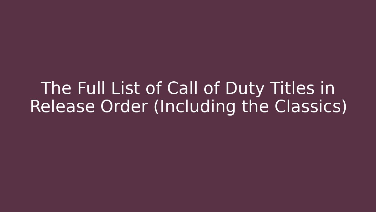 The Full List of Call of Duty Titles in Release Order (Including the Classics)