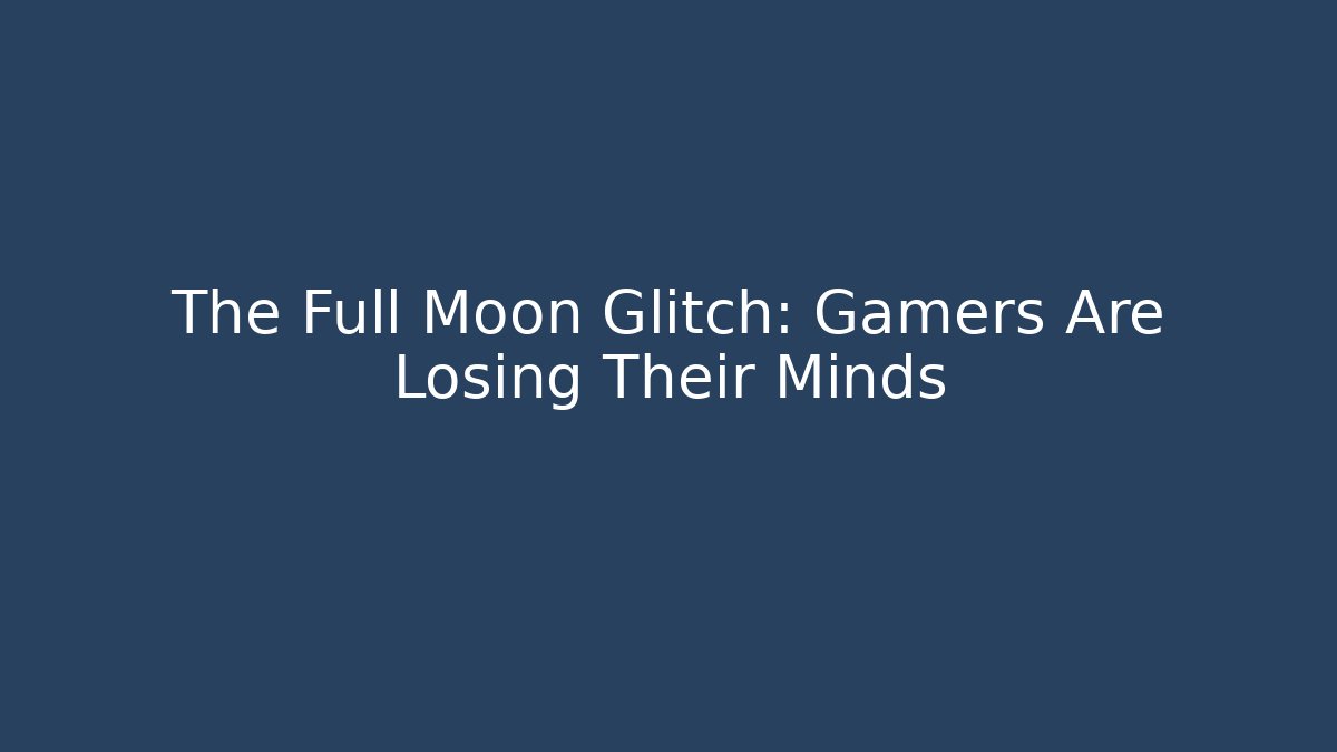 The Full Moon Glitch: Gamers Are Losing Their Minds