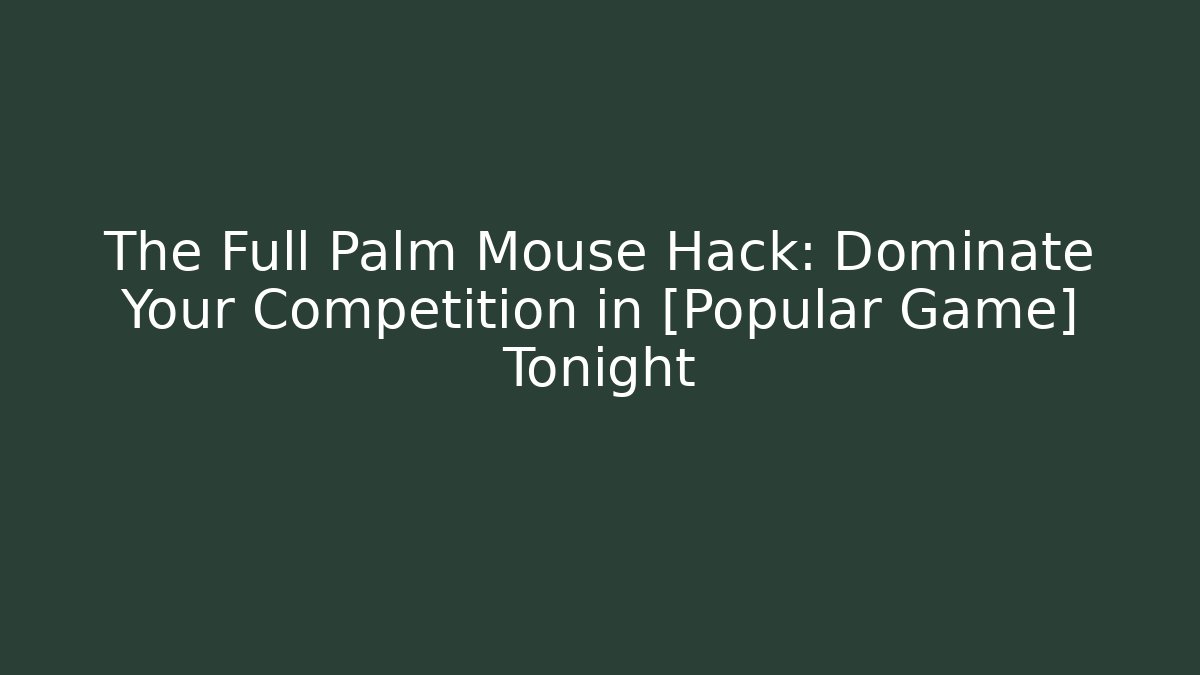 The Full Palm Mouse Hack: Dominate Your Competition in [Popular Game] Tonight