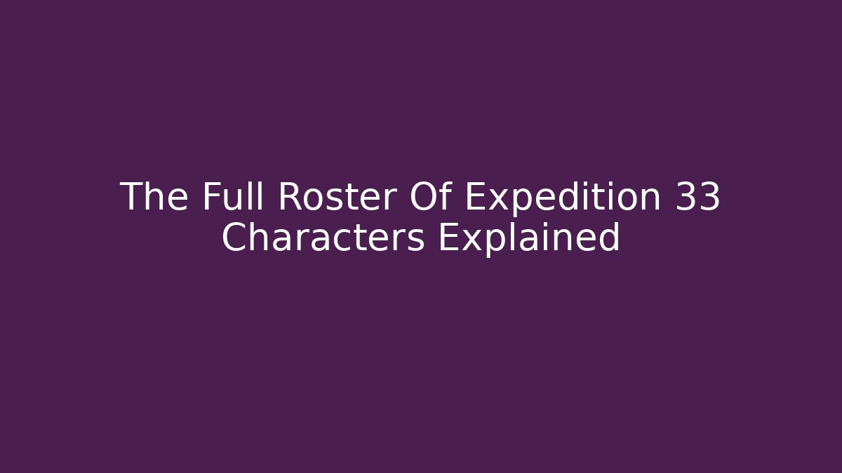 The Full Roster Of Expedition 33 Characters Explained