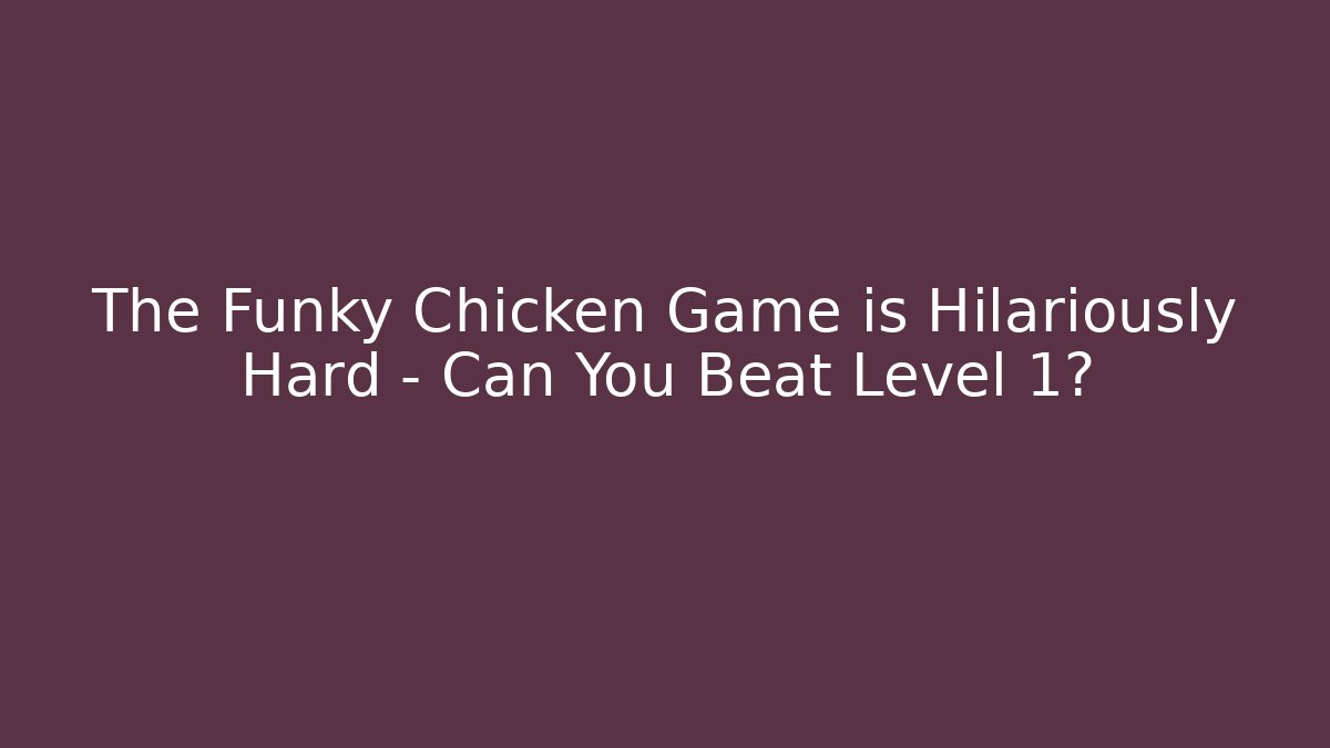 The Funky Chicken Game is Hilariously Hard – Can You Beat Level 1?