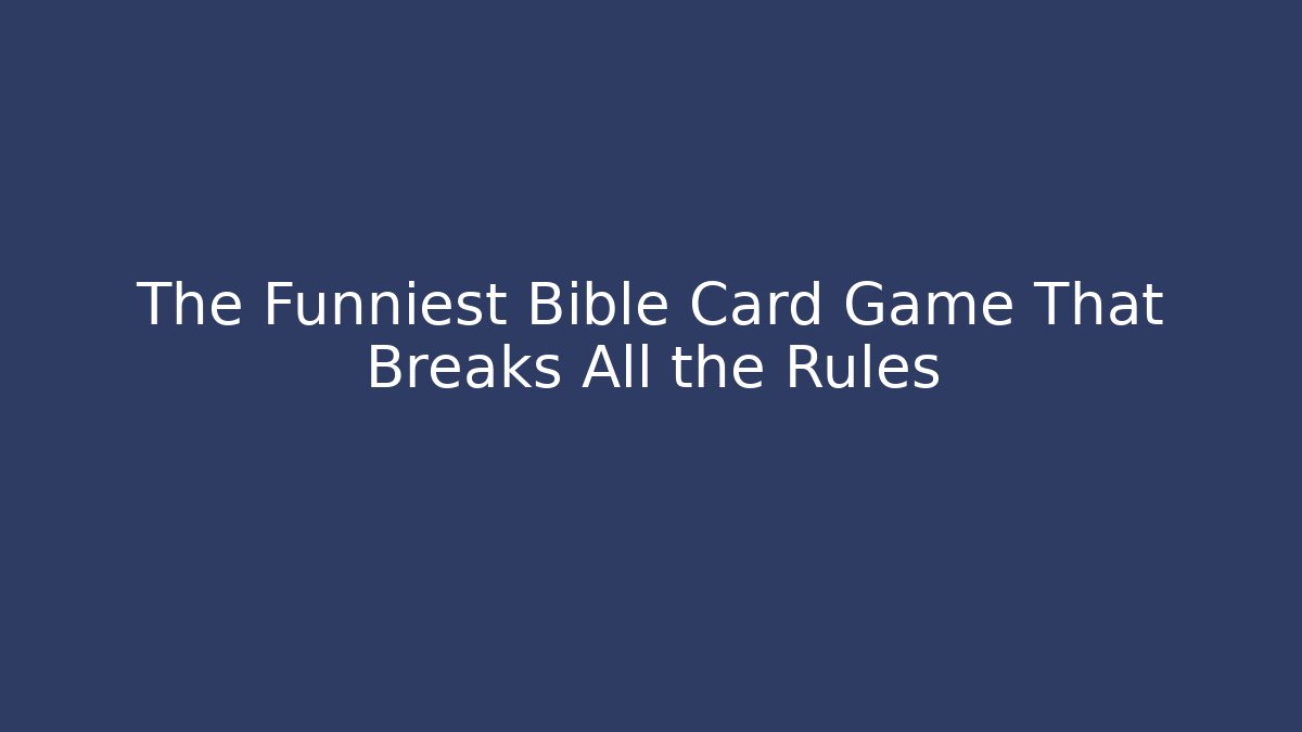The Funniest Bible Card Game That Breaks All the Rules