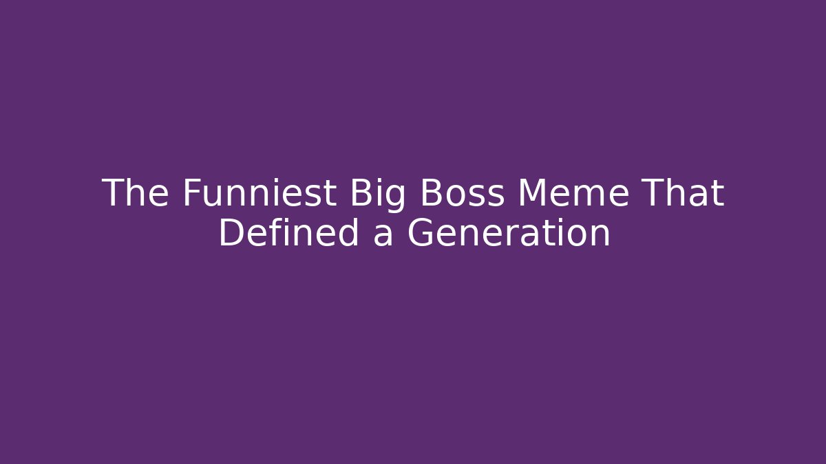 The Funniest Big Boss Meme That Defined a Generation