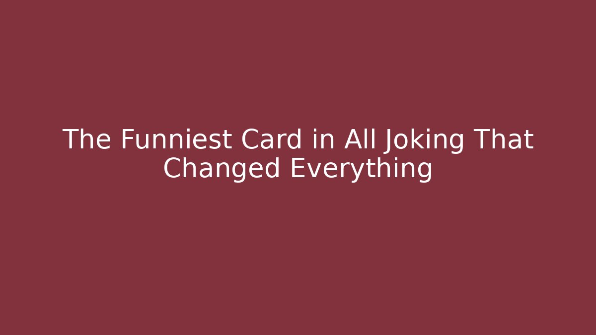 The Funniest Card in All Joking That Changed Everything - Critter Realm