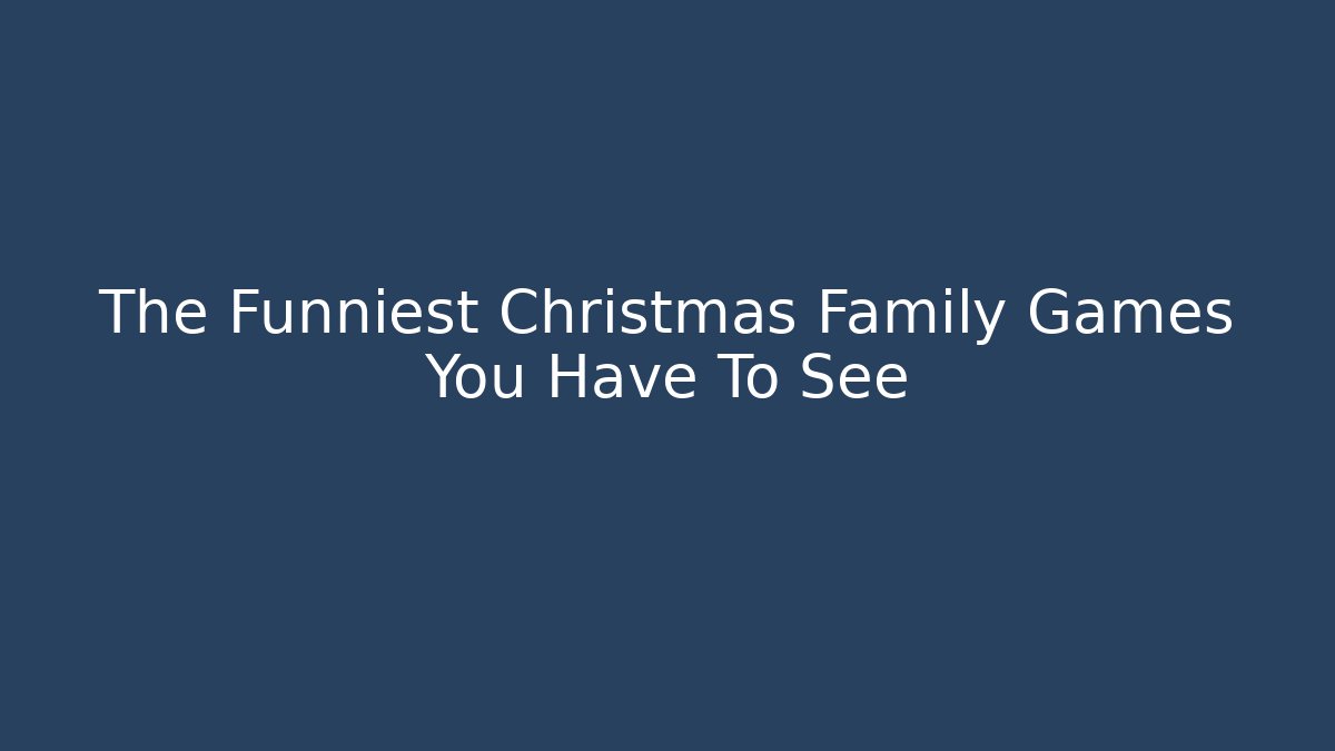 The Funniest Christmas Family Games You Have To See