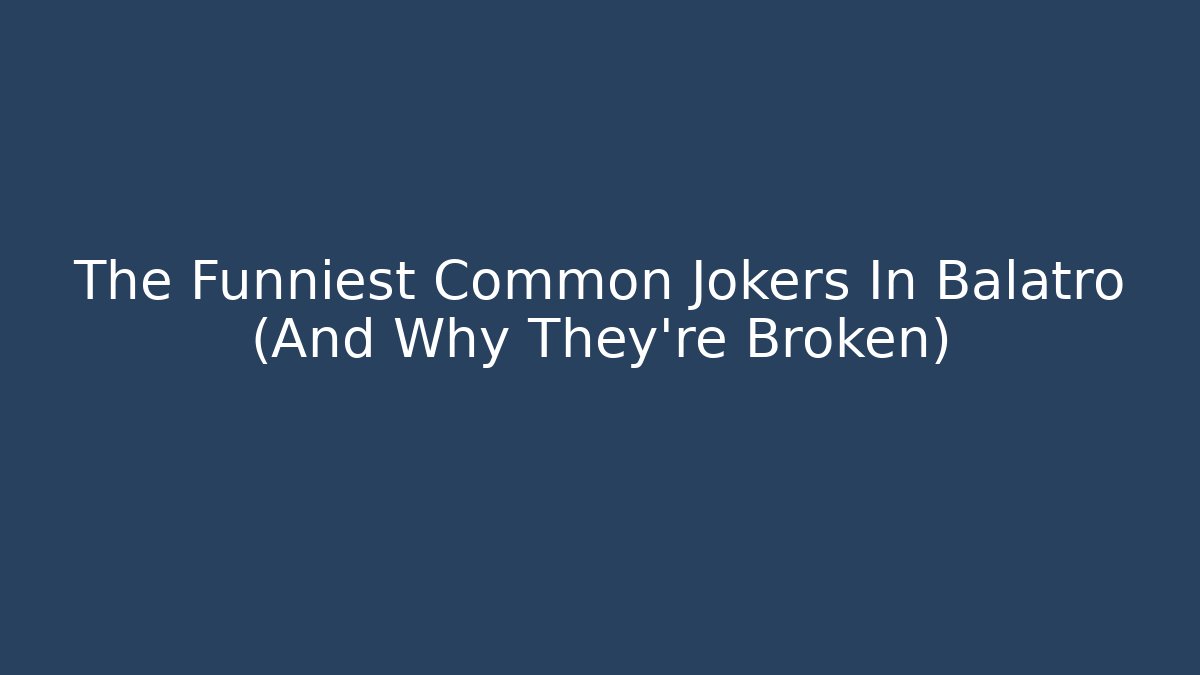 The Funniest Common Jokers In Balatro (And Why They're Broken)