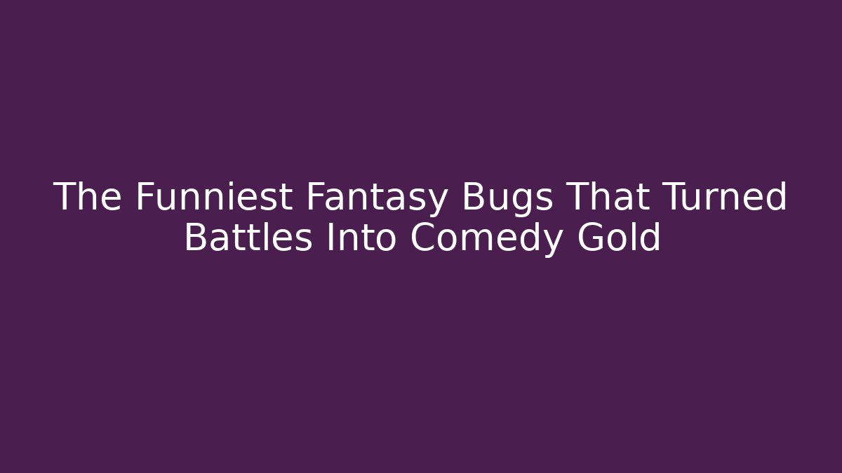 The Funniest Fantasy Bugs That Turned Battles Into Comedy Gold - Critter Realm