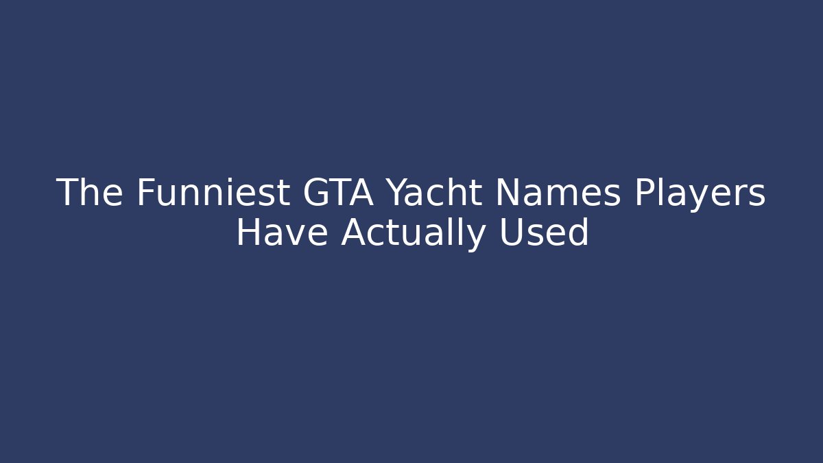 The Funniest GTA Yacht Names Players Have Actually Used