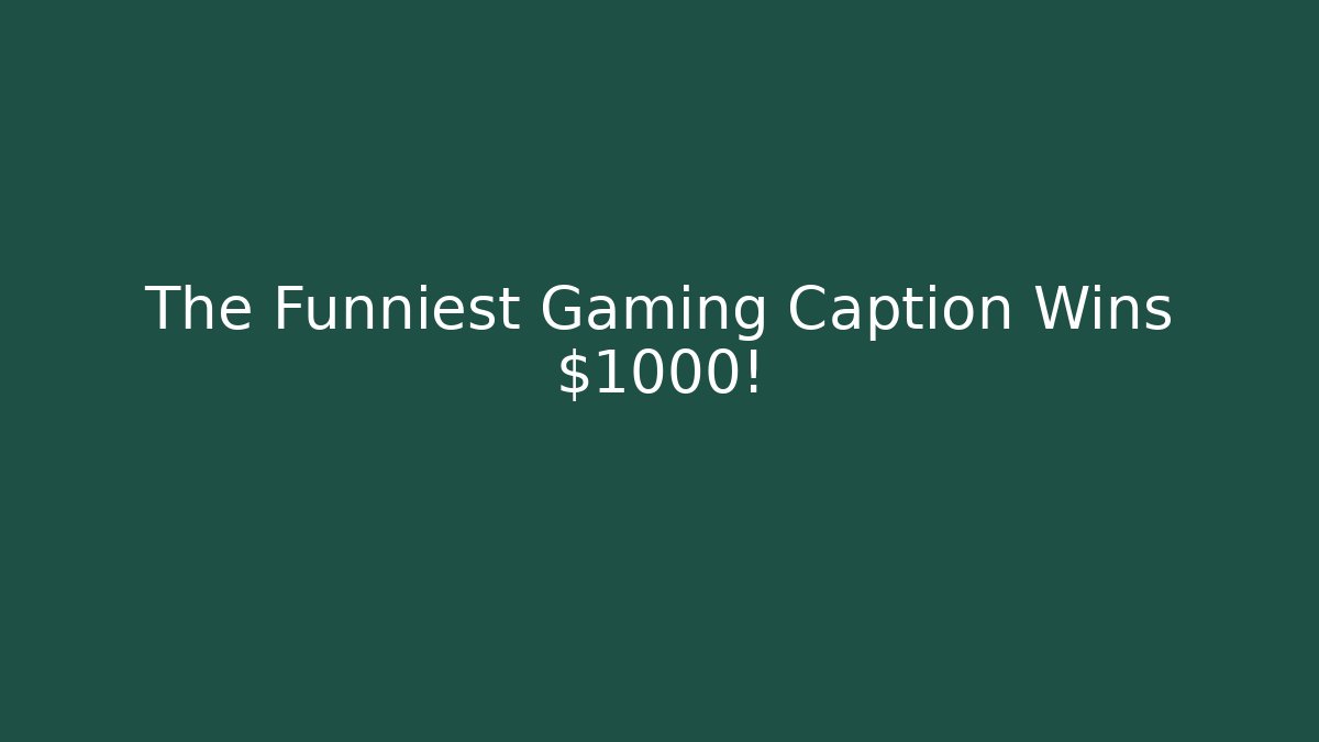 The Funniest Gaming Caption Wins $1000!