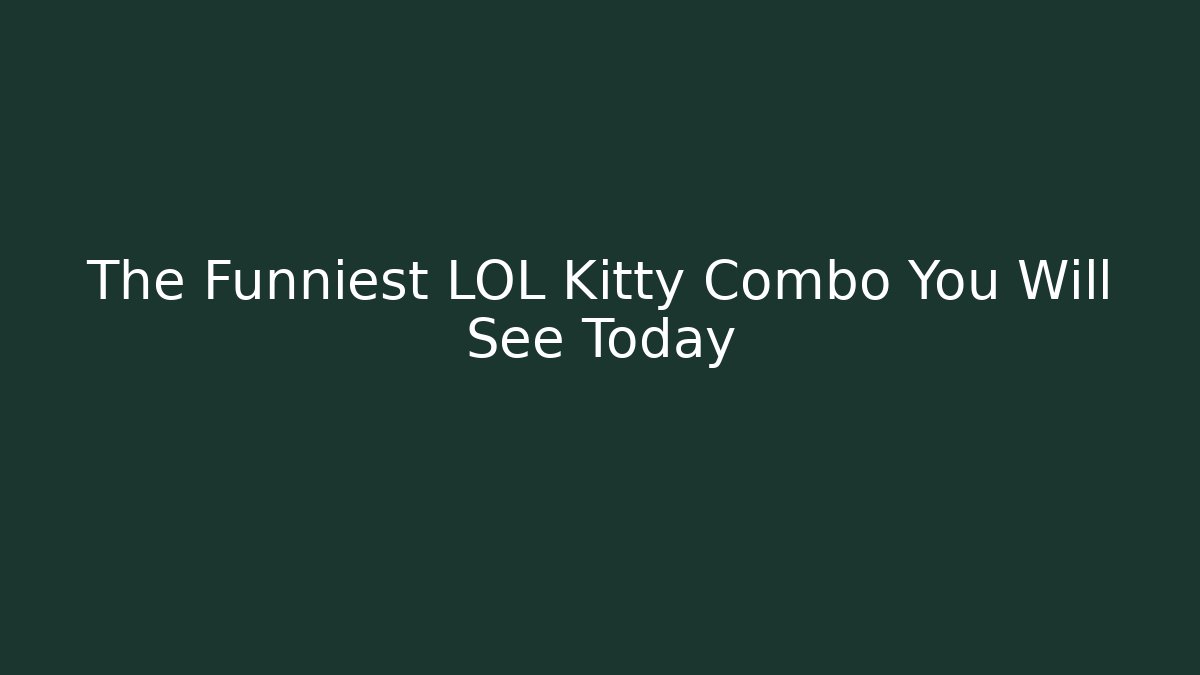 The Funniest LOL Kitty Combo You Will See Today